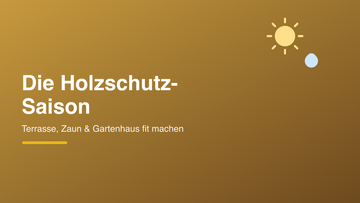 Die Holzschutz-Saison: So bringst du Terrasse, Zaun & Gartenhaus sicher durchs Jahr